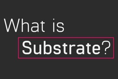Substrate là gì? Tìm hiểu từ A-Z thông tin về Substrate
